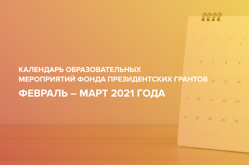 Календарь образовательных мероприятий Фонда президентских грантов в феврале – марте 2021 года